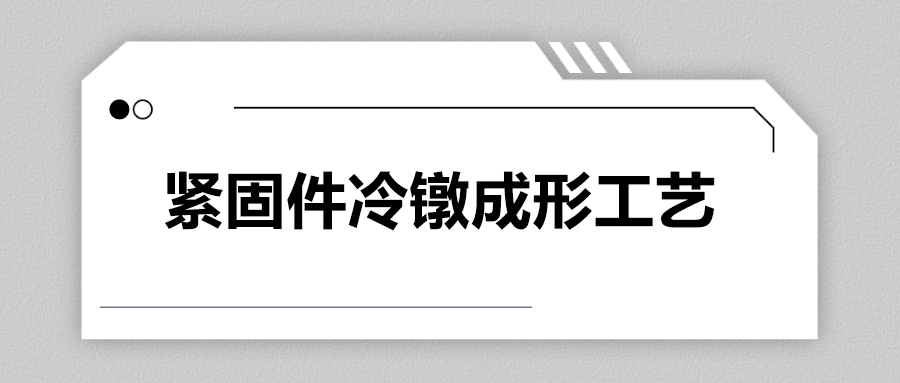 緊固件冷鐓成形工藝,，一次給你講清楚