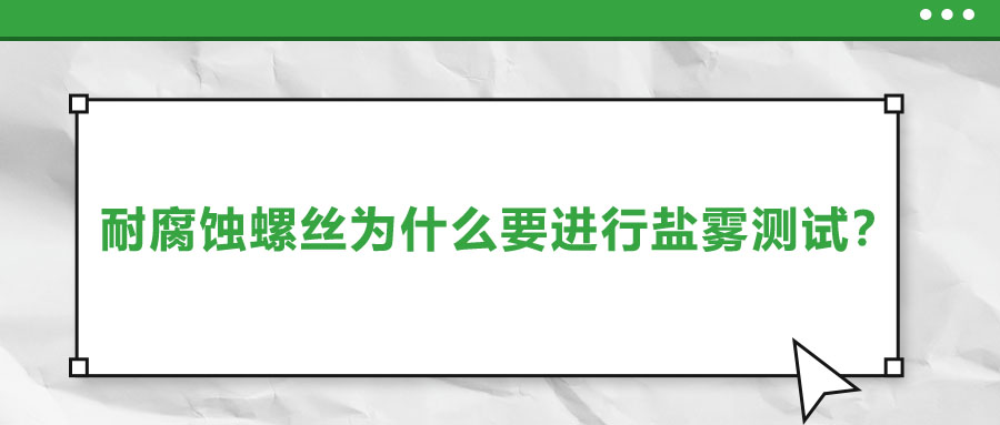 耐腐蝕螺絲為什么要進行鹽霧測試？