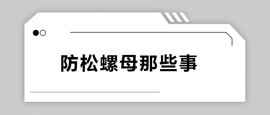 關(guān)于防松螺母,，你不知道的事.