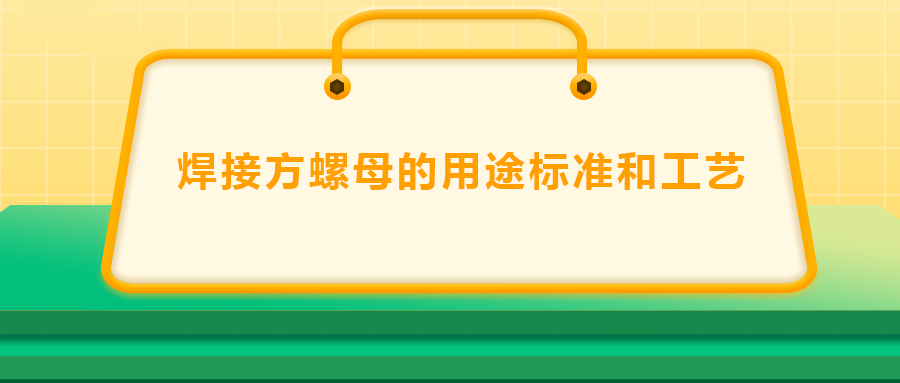 焊接方螺母的用途標準和工藝 , 你了解嗎