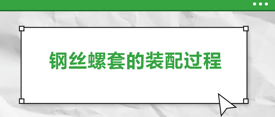 鋼絲螺套的裝配過(guò)程 ，你了解嗎