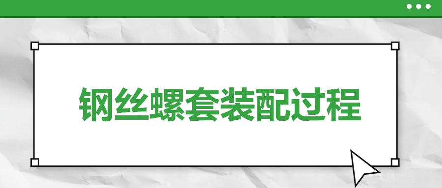 鋼絲螺套裝配過程,，一次給你講清楚！