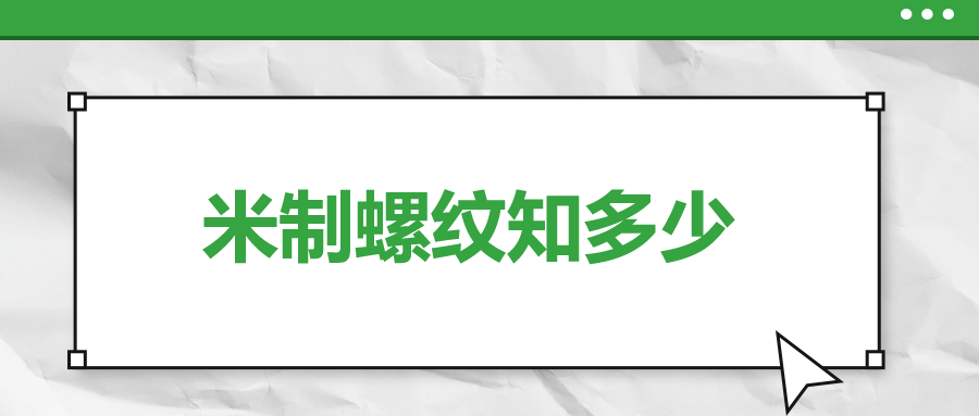 關(guān)于米制螺紋，你了解多少