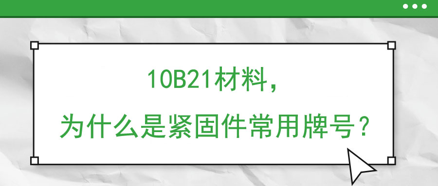 10B21材料,，為什么是緊固件常用牌號,？