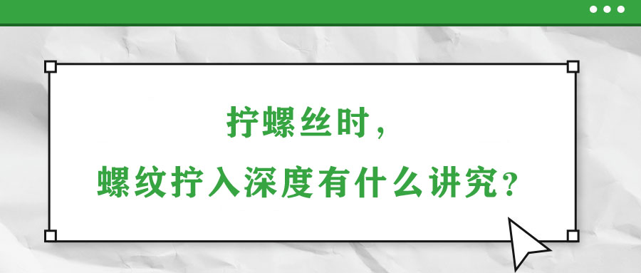 擰螺絲時(shí),，螺紋擰入深度有什么講究,？