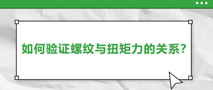 如何驗證螺紋與扭矩力的關系,？