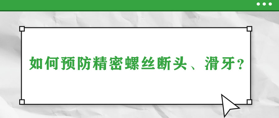 如何預(yù)防精密螺絲斷頭,、滑牙？