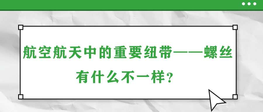 航空航天中的重要紐帶——螺絲,，有什么不一樣,？