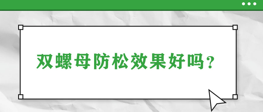 雙螺母防松效果好嗎,？